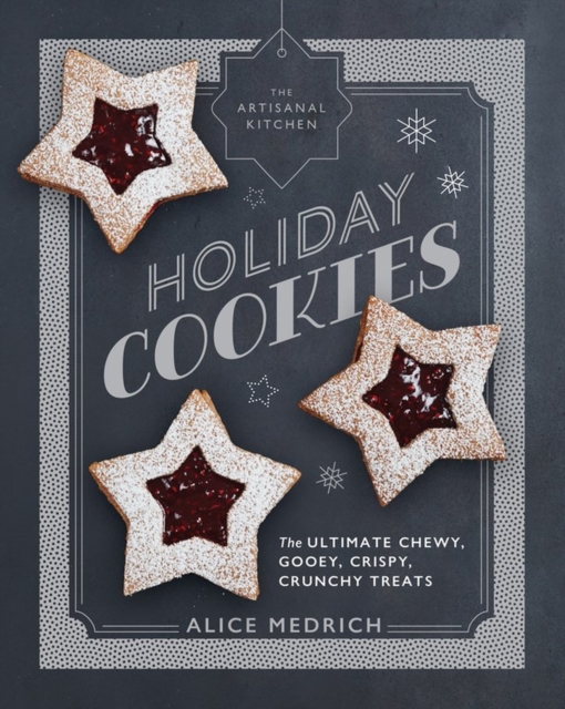 The Artisanal Kitchen: Holiday Cookies : The Ultimate Chewy, Gooey, Crispy, Crunchy Treats, Hardback Book
