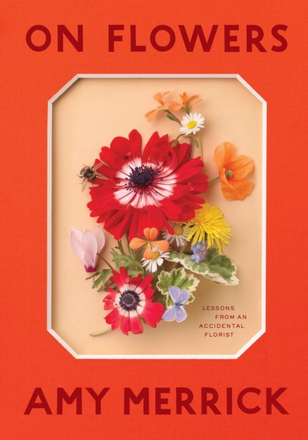 On Flowers : Lessons from an Accidental Florist, Hardback Book