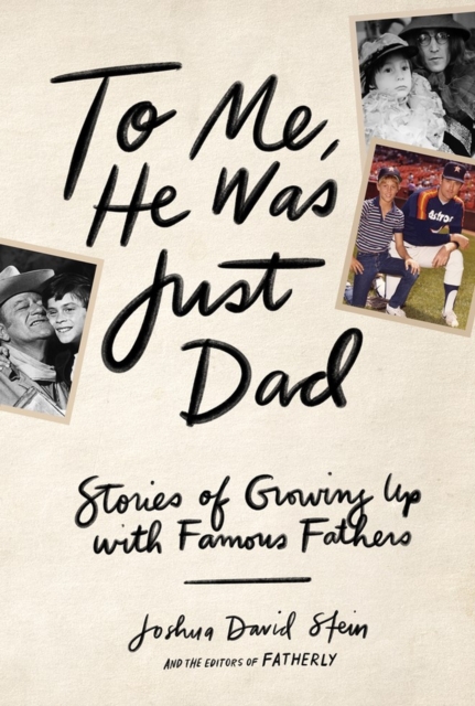 To Me, He Was Just Dad : Stories of Growing Up with Famous Fathers, Hardback Book