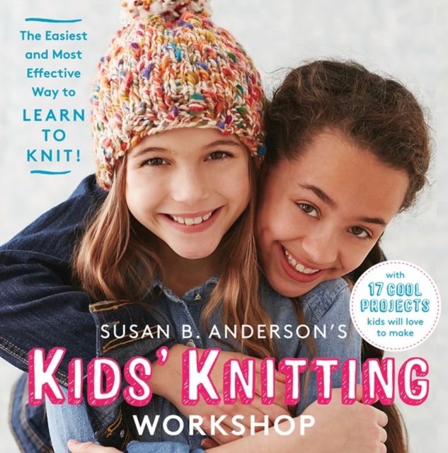Susan B. Anderson's Kids' Knitting Workshop : The Easiest and Most Effective Way to Learn to Knit!, Hardback Book