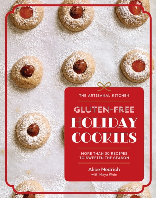 The Artisanal Kitchen: Gluten-Free Holiday Cookies : More Than 30 Recipes to Sweeten the Season, Hardback Book