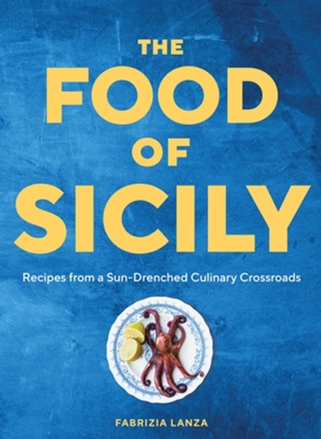 The Food of Sicily : Recipes from a Sun-Drenched Culinary Crossroads, Hardback Book