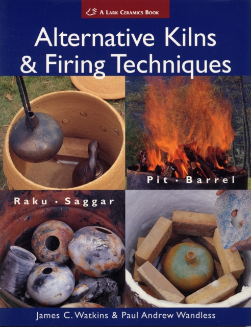 Alternative Kilns & Firing Techniques : Raku * Saggar * Pit * Barrel, Paperback / softback Book