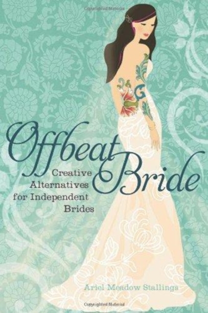 Offbeat Bride : Creative Alternatives for Independent Brides, Paperback / softback Book