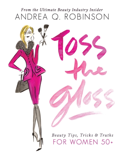 Toss the Gloss : Beauty Tips, Tricks & Truths for Women 50+, EPUB eBook