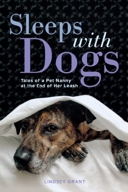 Sleeps with Dogs : Tales of a Pet Nanny at the End of Her Leash, Paperback / softback Book