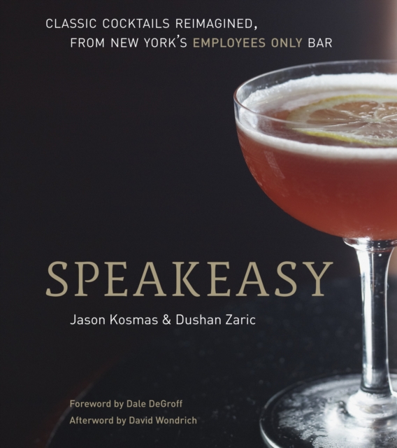 Speakeasy : The Employees Only Guide to Classic Cocktails Reimagined [A Cocktail Recipe Book], Hardback Book