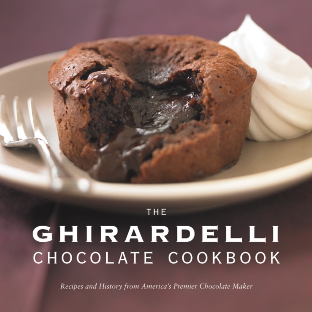 The Ghirardelli Chocolate Cookbook : Recipes and History from America's Premier Chocolate Maker, Hardback Book