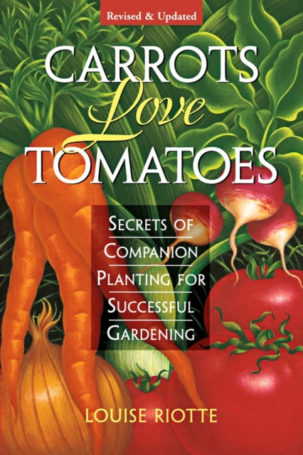 Carrots Love Tomatoes : Secrets of Companion Planting for Successful Gardening, Paperback / softback Book