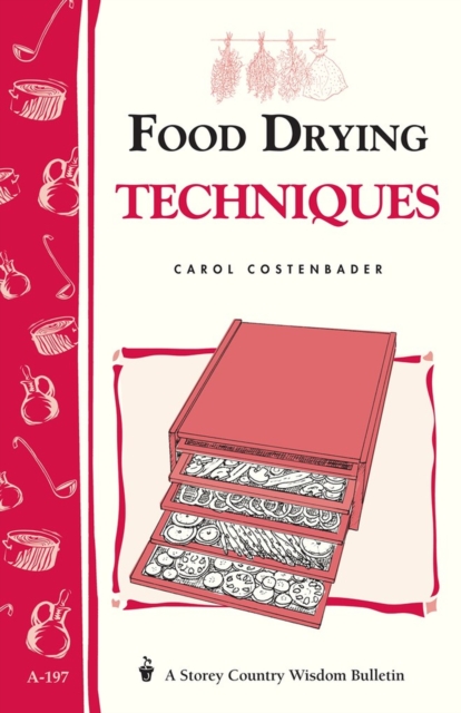 Food Drying Techniques : Storey's Country Wisdom Bulletin A-197, Paperback / softback Book