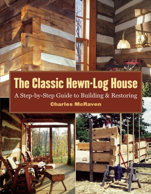 The Classic Hewn-Log House : A Step-by-Step Guide to Building and Restoring, Paperback / softback Book