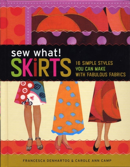 Sew What! Skirts : 16 Simple Styles You Can Make with Fabulous Fabrics, Spiral bound Book
