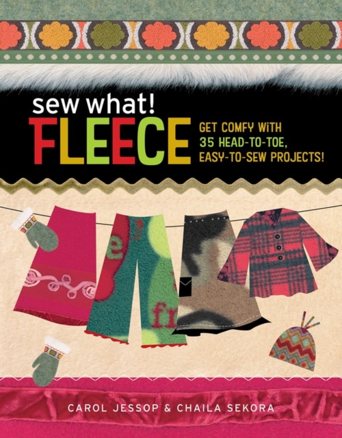 Sew What! Fleece : Get Comfy with 35 Heat-to-Toe, Easy-to-Sew Projects!, Spiral bound Book