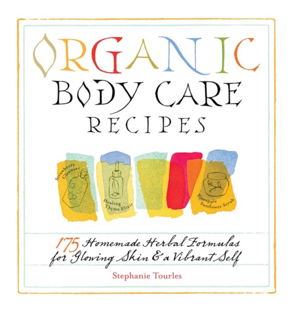 Organic Body Care Recipes : 175 Homeade Herbal Formulas for Glowing Skin & a Vibrant Self, Paperback / softback Book