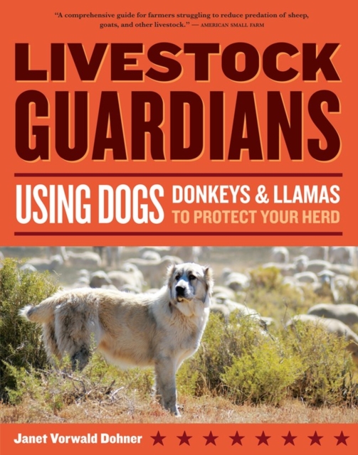 Livestock Guardians : Using Dogs, Donkeys, and Llamas to Protect Your Herd, Paperback / softback Book