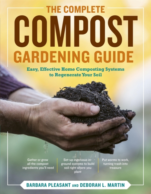 The Complete Compost Gardening Guide : Banner Batches, Grow Heaps, Comforter Compost, and Other Amazing Techniques for Saving Time and Money, and Producing the Most Flavorful, Nutritious Vegetables Ev, Paperback / softback Book