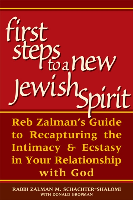 The First Steps to a New Jewish Spirit : Reb Zalmans Guide to Recapturing the Intimacy & Ecstasy in Your Relationship with God, EPUB eBook
