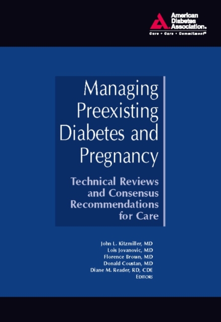 Managing Preexisting Diabetes and Pregnancy : Technical Reviews and Consensus Recommendations for Care, Hardback Book