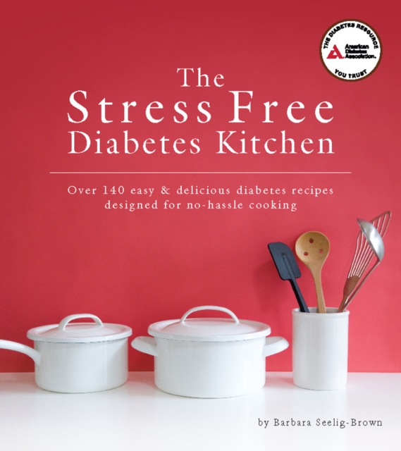 The Stress Free Diabetes Kitchen : Over 150 Easy and Delicious Diabetes Recipes Designed for No-Hassle Cooking, EPUB eBook