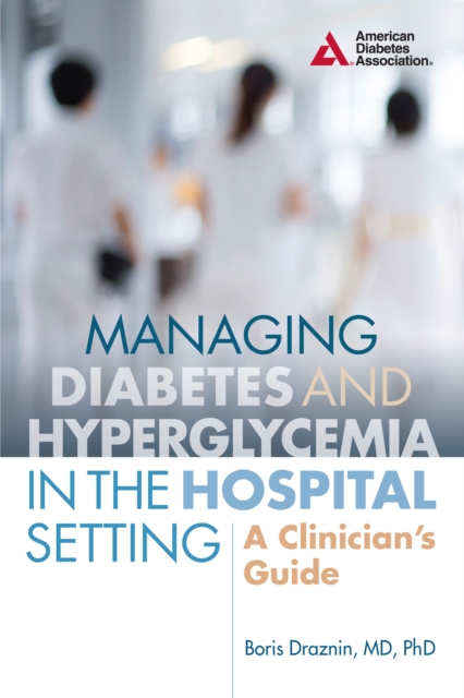 Managing Diabetes and Hyperglycemia in the Hospital Setting : A Clinician's Guide, Paperback / softback Book