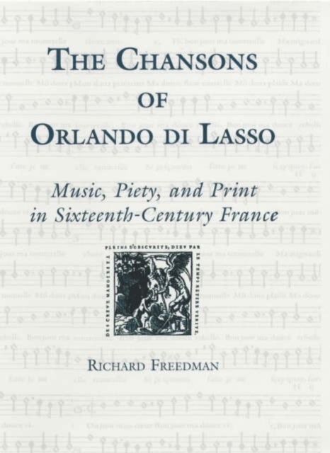 The Chansons of Orlando di Lasso and Their Protestant Listeners : Music, Piety, and Print in Sixteenth-Century France, Hardback Book