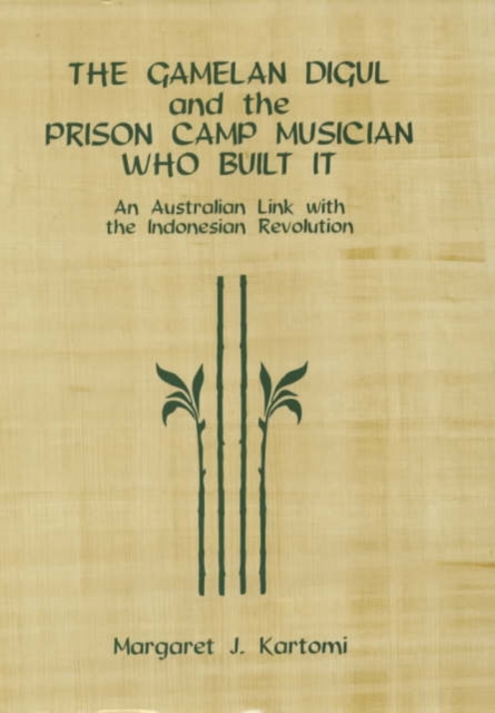The Gamelan Digul and the Prison-Camp Musician Who Built It : An Australian Link with the Indonesian Revolution, Hardback Book