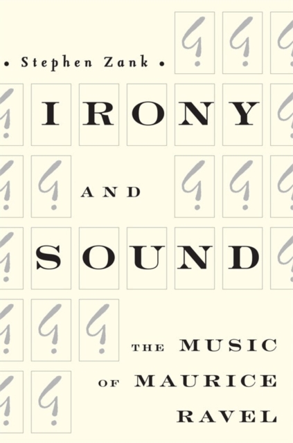 Irony and Sound : The Music of Maurice Ravel, Hardback Book
