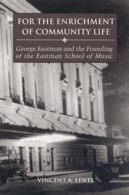 For the Enrichment of Community Life : George Eastman and the Founding of the Eastman School of Music, Paperback / softback Book