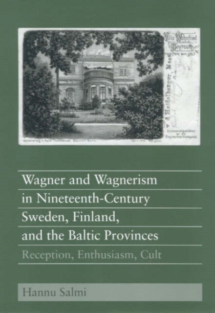 Wagner and Wagnerism in Nineteenth-Century Sweden, Finland, and the Baltic Provinces : Reception, Enthusiasm, Cult, Hardback Book