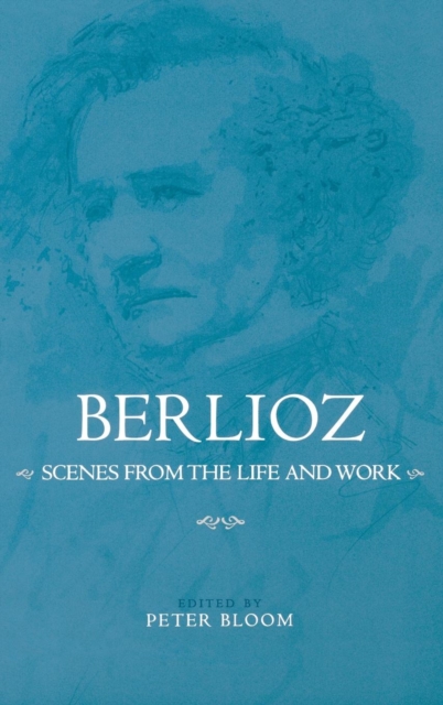Berlioz: Scenes from the Life and Work, Hardback Book