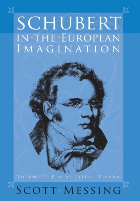 Schubert in the European Imagination, Volume 2 : Fin-de-Siecle Vienna, Hardback Book