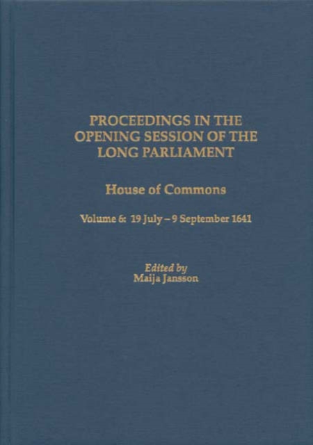 Proceedings in the Opening Session of the Long Parliament : House of Commons, Volume 6: 19 July-9 September 1641, Hardback Book