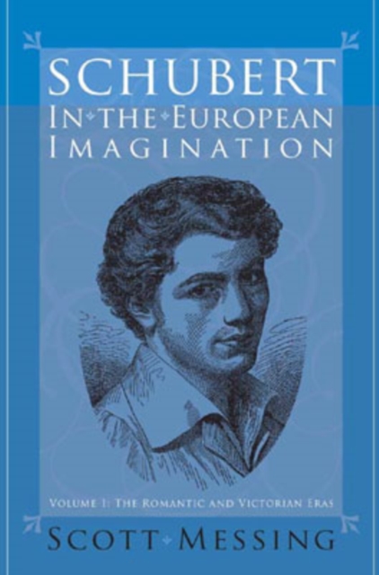 Schubert in the European Imagination, Volume 1 : The Romantic and Victorian Eras, Hardback Book
