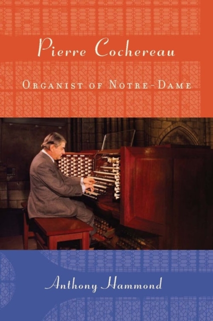 Pierre Cochereau : Organist of Notre-Dame, Hardback Book