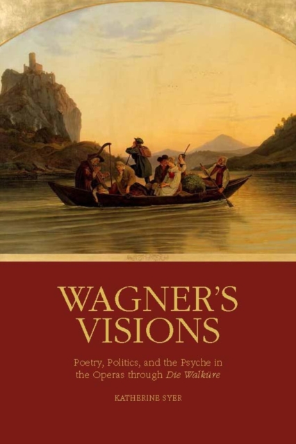 Wagner's Visions : Poetry, Politics, and the Psyche in the Operas through "Die Walkure", Hardback Book
