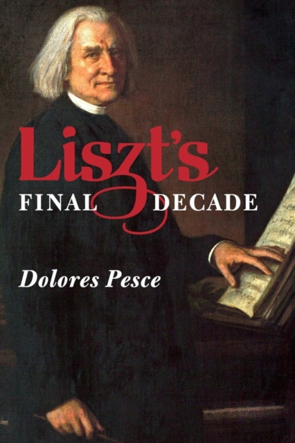 Liszt's Final Decade, Hardback Book