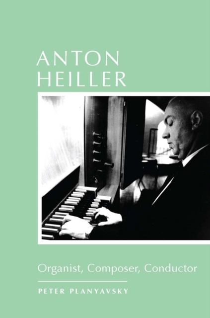 Anton Heiller : Organist, Composer, Conductor, Hardback Book