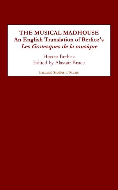 The Musical Madhouse : An English Translation of Berlioz's <I>Les Grotesques de la musique</I>, PDF eBook