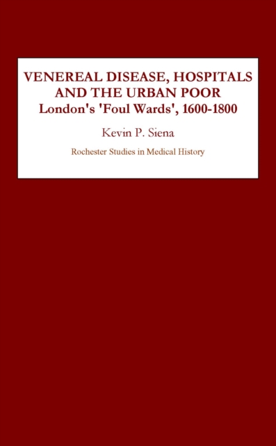 Venereal Disease, Hospitals and the Urban Poor : London's "Foul Wards," 1600-1800, PDF eBook