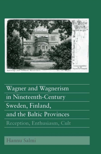 Wagner and Wagnerism in Nineteenth-Century Sweden, Finland, and the Baltic Provinces : Reception, Enthusiasm, Cult, PDF eBook