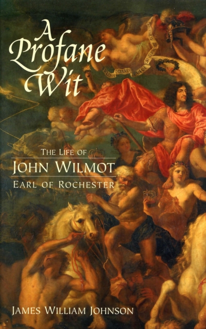 A Profane Wit : The Life of John Wilmot, Earl of Rochester, PDF eBook