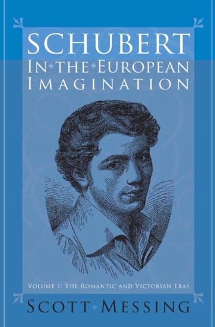 Schubert in the European Imagination, Volume 1 : The Romantic and Victorian Eras, PDF eBook