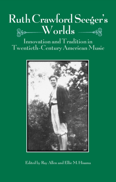Ruth Crawford Seeger's Worlds : Innovation and Tradition in Twentieth-Century American Music, PDF eBook
