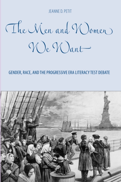 The Men and Women We Want : Gender, Race, and the Progressive Era Literacy Test Debate, PDF eBook
