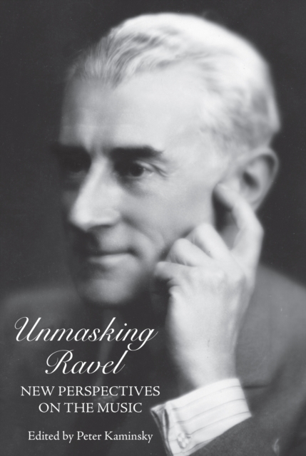 Unmasking Ravel : New Perspectives on the Music, EPUB eBook