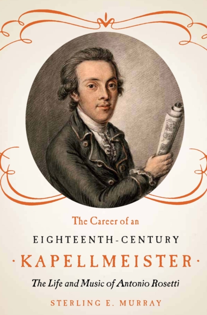 The Career of an Eighteenth-Century Kapellmeister : The Life and Music of Antonio Rosetti, PDF eBook