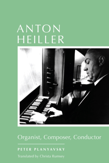 Anton Heiller : Organist, Composer, Conductor, PDF eBook