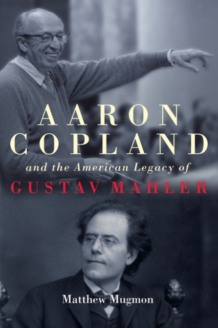 Aaron Copland and the American Legacy of Gustav Mahler, Hardback Book