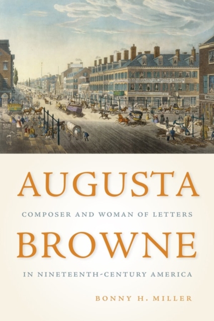 Augusta Browne : Composer and Woman of Letters in Nineteenth-Century America, Hardback Book