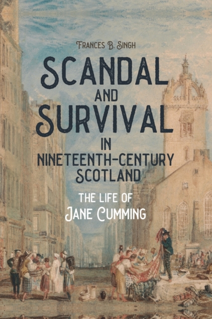 Scandal and Survival in Nineteenth-Century Scotland : The Life of Jane Cumming, Paperback / softback Book